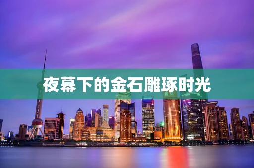 夜幕下的金石雕琢时光