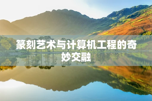 篆刻艺术与计算机工程的奇妙交融