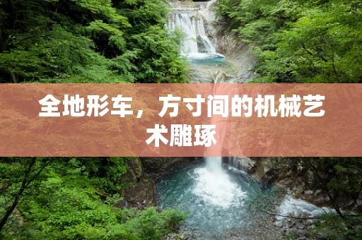 全地形车，方寸间的机械艺术雕琢
