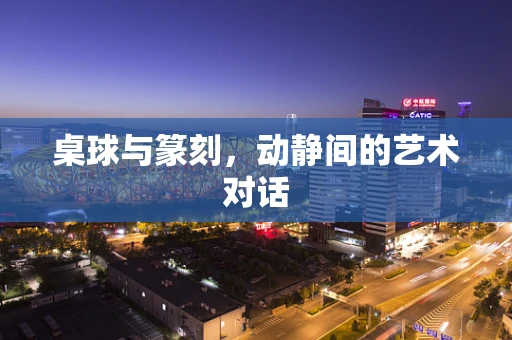 桌球与篆刻，动静间的艺术对话