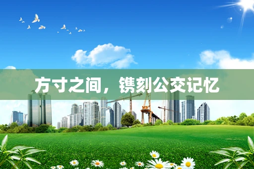 方寸之间，镌刻公交记忆
