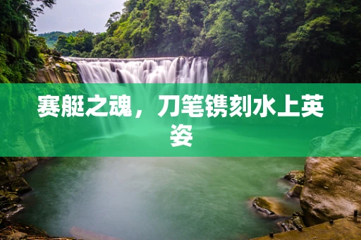 赛艇之魂，刀笔镌刻水上英姿