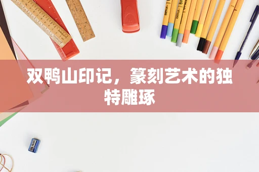 双鸭山印记，篆刻艺术的独特雕琢