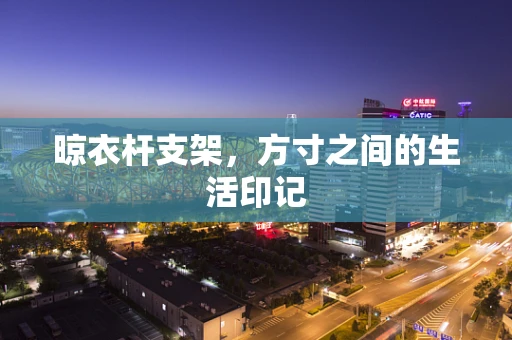 晾衣杆支架，方寸之间的生活印记