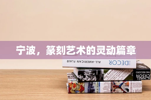 宁波，篆刻艺术的灵动篇章