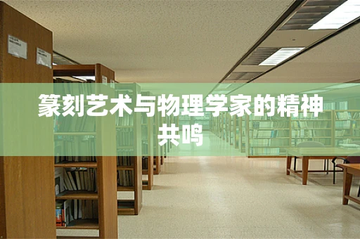 篆刻艺术与物理学家的精神共鸣