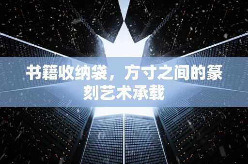 书籍收纳袋，方寸之间的篆刻艺术承载