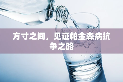 方寸之间，见证帕金森病抗争之路