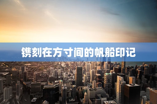 镌刻在方寸间的帆船印记