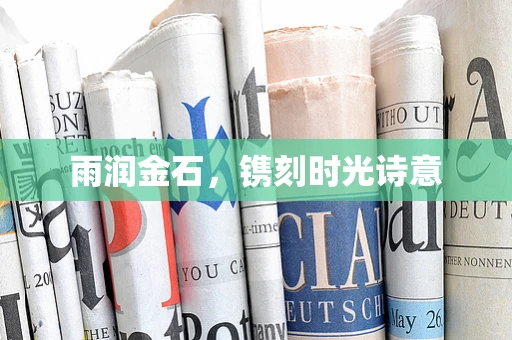 雨润金石，镌刻时光诗意