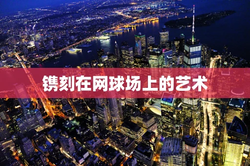 镌刻在网球场上的艺术