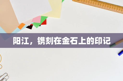 阳江，镌刻在金石上的印记