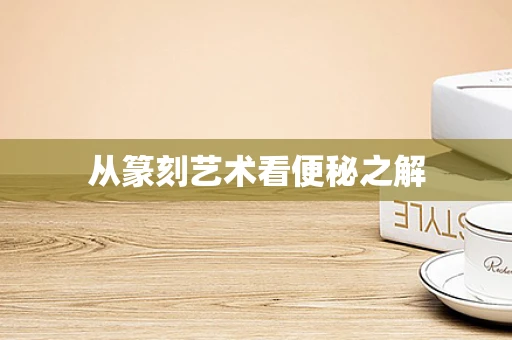 从篆刻艺术看便秘之解