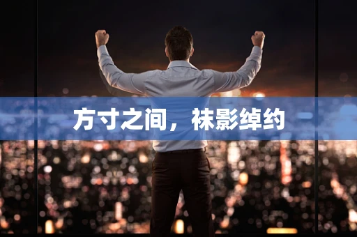 方寸之间，袜影绰约
