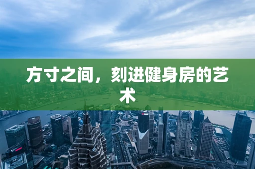 方寸之间，刻进健身房的艺术
