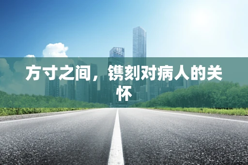 方寸之间，镌刻对病人的关怀