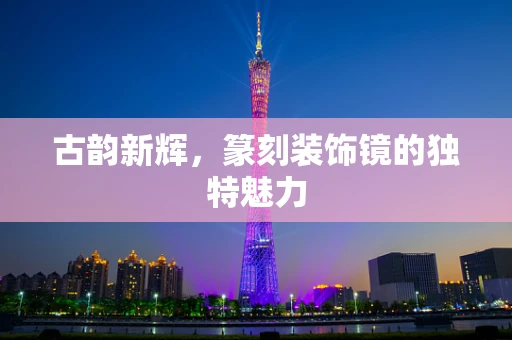 古韵新辉，篆刻装饰镜的独特魅力