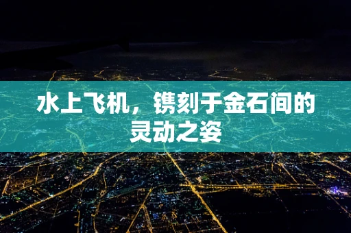 水上飞机，镌刻于金石间的灵动之姿