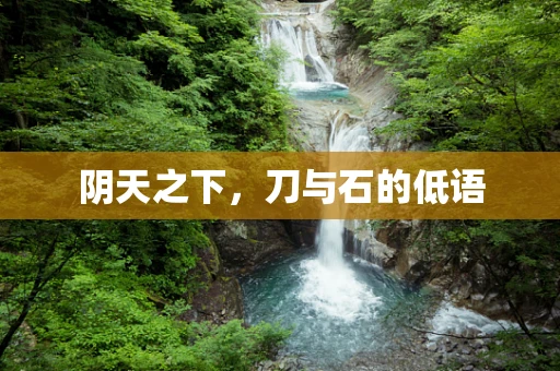 阴天之下，刀与石的低语