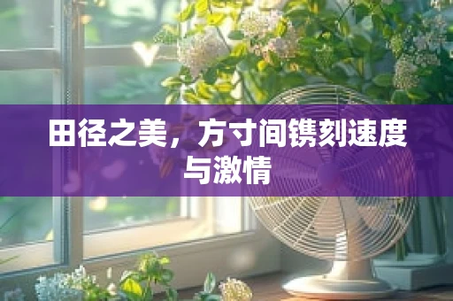 田径之美，方寸间镌刻速度与激情
