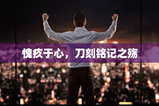 愧疚于心，刀刻铭记之殇