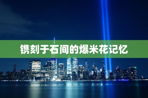 镌刻于石间的爆米花记忆