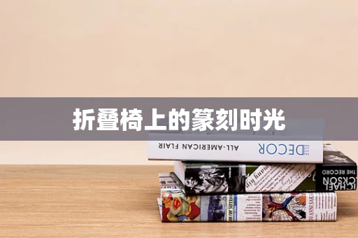 折叠椅上的篆刻时光