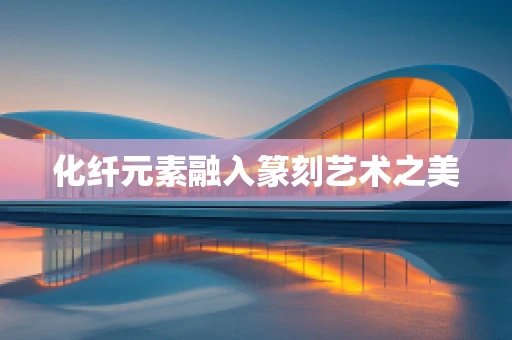 化纤元素融入篆刻艺术之美