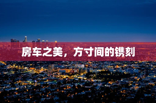 房车之美，方寸间的镌刻