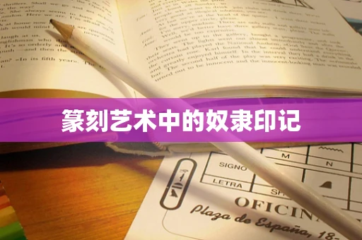 篆刻艺术中的奴隶印记