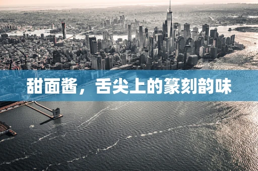 甜面酱，舌尖上的篆刻韵味