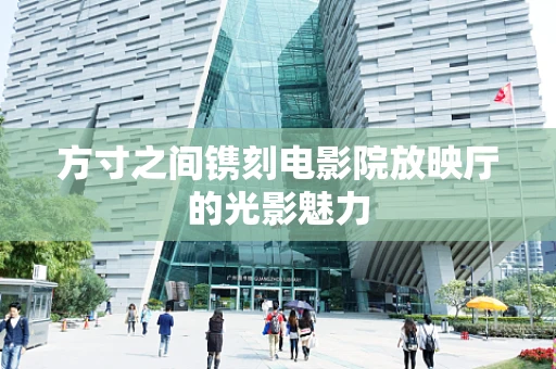 方寸之间镌刻电影院放映厅的光影魅力