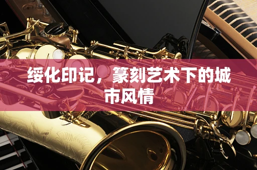 绥化印记，篆刻艺术下的城市风情