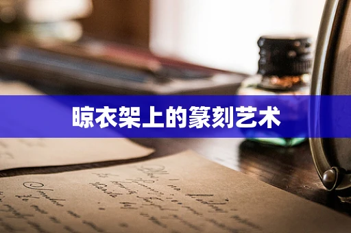 晾衣架上的篆刻艺术
