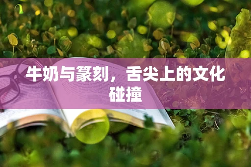 牛奶与篆刻，舌尖上的文化碰撞