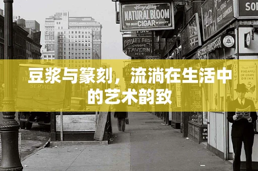 豆浆与篆刻，流淌在生活中的艺术韵致