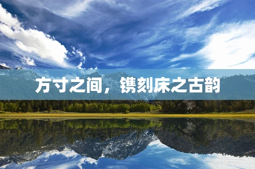 方寸之间，镌刻床之古韵