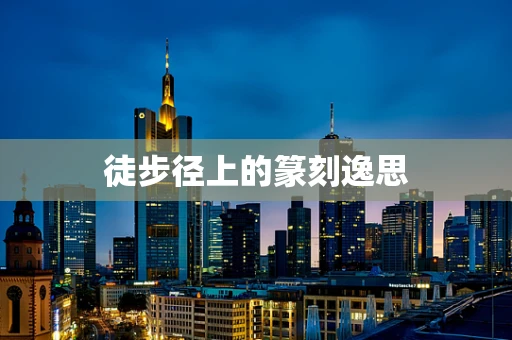 徒步径上的篆刻逸思
