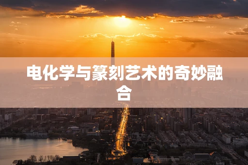 电化学与篆刻艺术的奇妙融合
