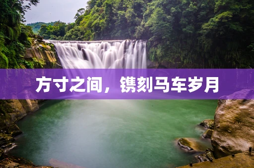 方寸之间，镌刻马车岁月