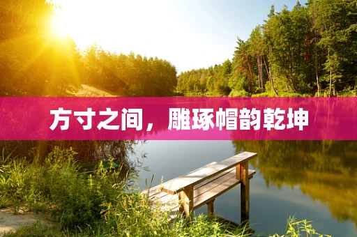 方寸之间，雕琢帽韵乾坤