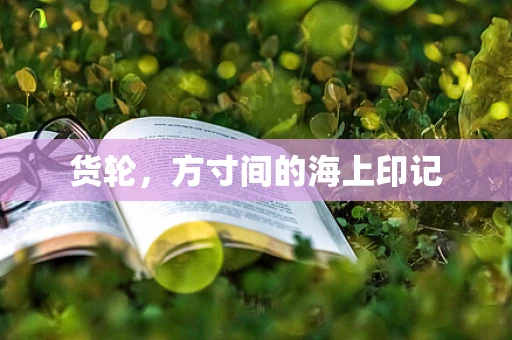 货轮，方寸间的海上印记