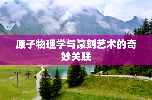 原子物理学与篆刻艺术的奇妙关联