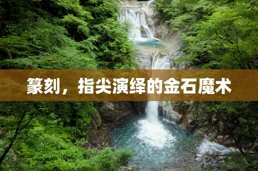 篆刻，指尖演绎的金石魔术