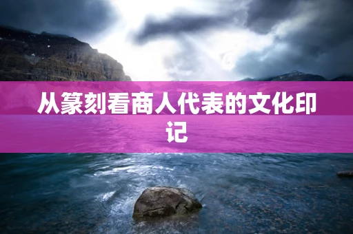 从篆刻看商人代表的文化印记