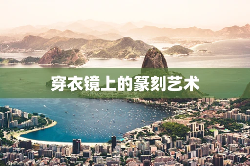 穿衣镜上的篆刻艺术