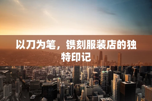 以刀为笔，镌刻服装店的独特印记