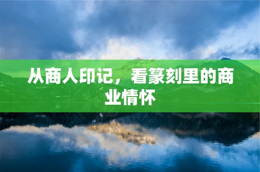 从商人印记，看篆刻里的商业情怀