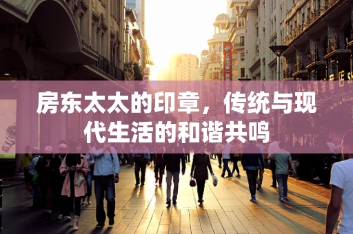 房东太太的印章，传统与现代生活的和谐共鸣