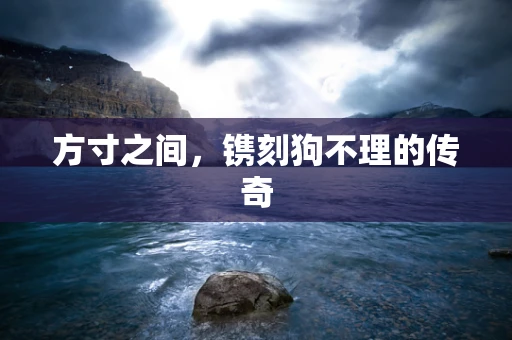 方寸之间，镌刻狗不理的传奇